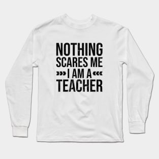 Nothing Scares Me Im a Teacher Long Sleeve T-Shirt